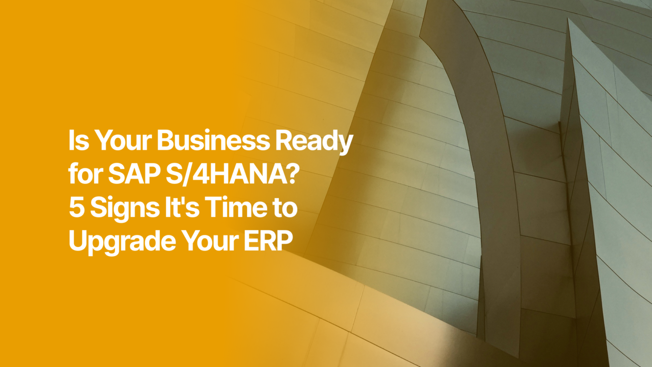 Is Your Business Ready for SAP S/4HANA? 5 Signs It's Time to Upgrade Your ERP
