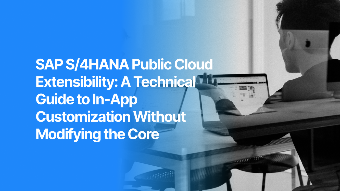 SAP S/4HANA Public Cloud Extensibility: A Technical Guide to In-App Customization Without Modifying the Core
